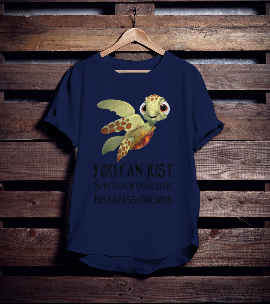 You Can Just Supercalifragilistic Kissmyassadocious Turtle T-Shirt