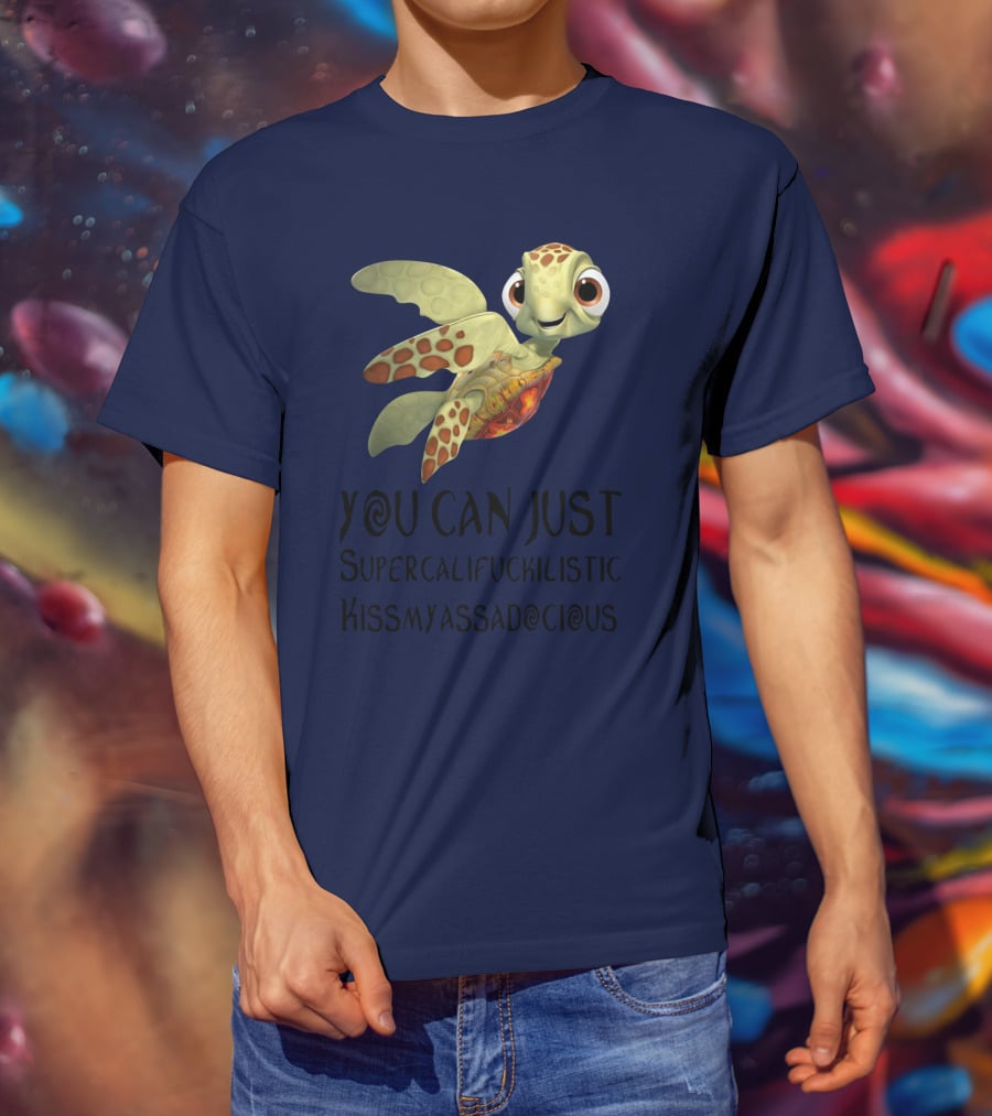 You Can Just Supercalifragilistic Kissmyassadocious Turtle T-Shirt