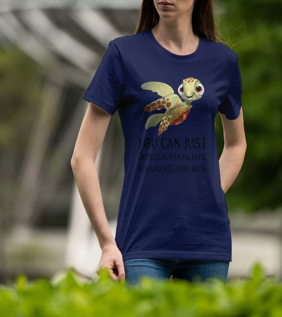 You Can Just Supercalifragilistic Kissmyassadocious Turtle T-Shirt