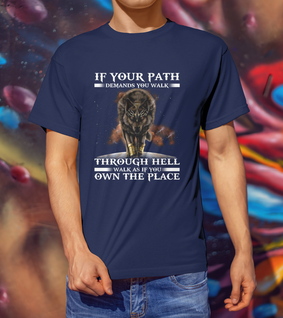 If Your Path Demands You Walk Through Hell Walk As If You Own The Place Wolf T-Shirt