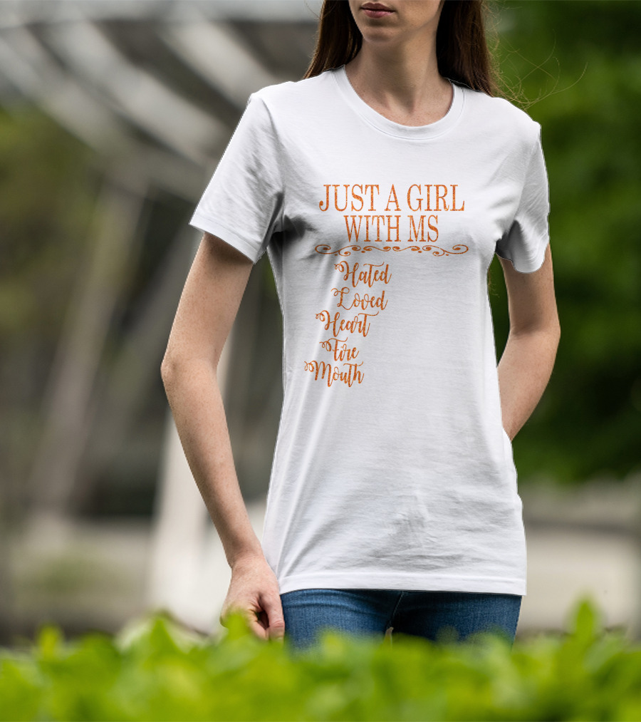 Just A Girl With MS Hated By Many Loved By Plenty Heart On Her Sleeve Fire In Her Soul Mouth She Can't Control T-Shirt