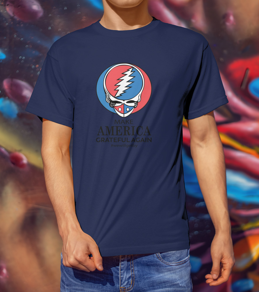 Grateful Dead Make America Grateful Again We Will Get By Steal Your Face T-Shirt