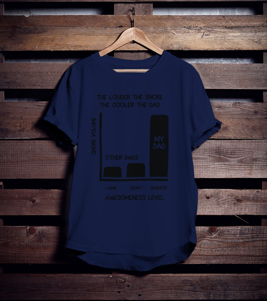 The Louder The Snore The Cooler The Dad Awesomeness Level My Dad Badass Chart T-Shirt