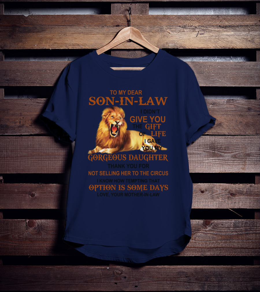 To My Dear Son-in-Law I Didn't Give You The Gift Of Life I Gave You My Gorgeous Daughter Lion T-Shirt