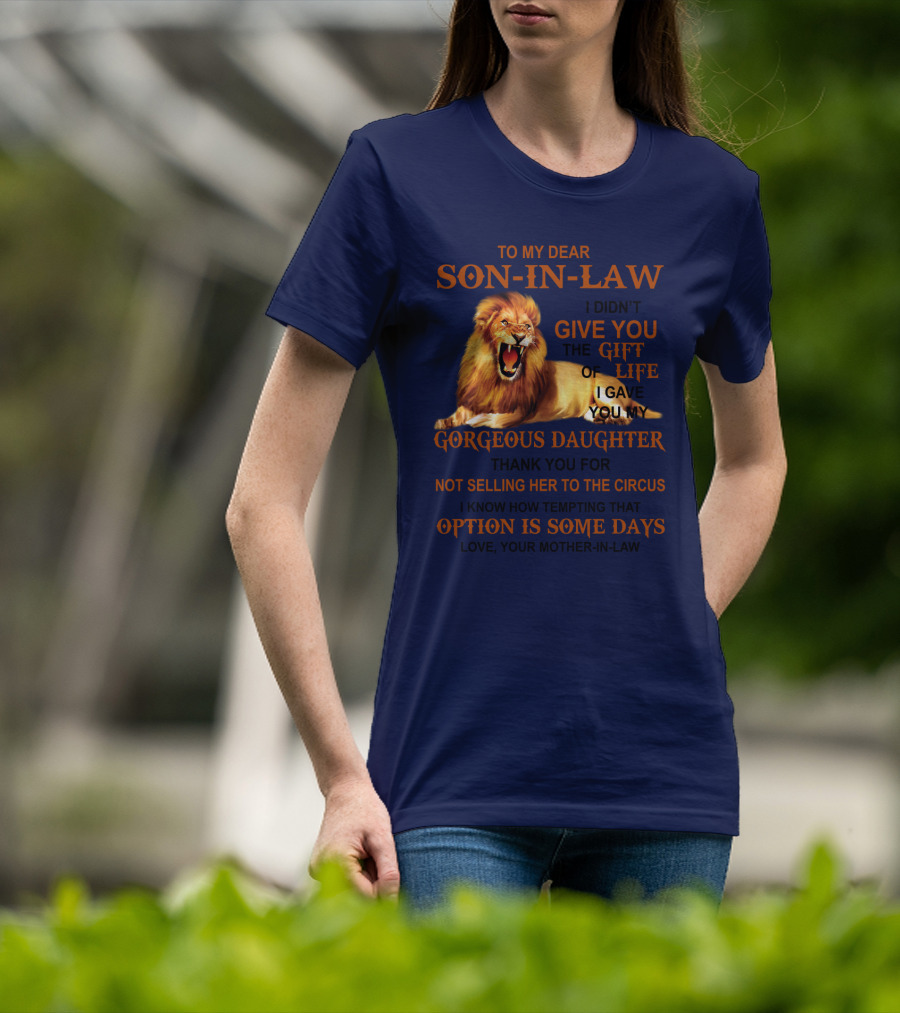 To My Dear Son-in-Law I Didn't Give You The Gift Of Life I Gave You My Gorgeous Daughter Lion T-Shirt