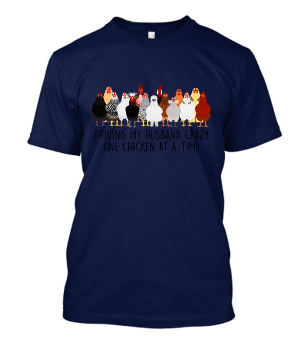 Driving My Husband Crazy With A Colorful Lineup Of Chickens T-Shirt