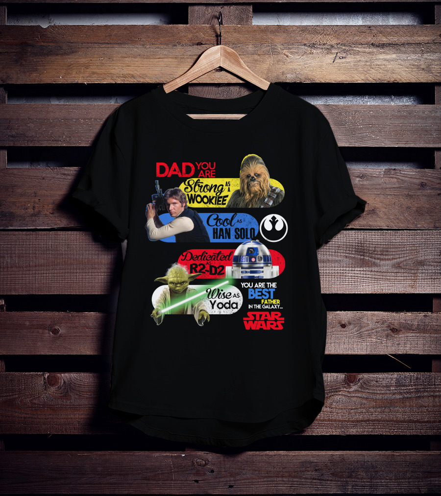 Dad You Are Strong As Wookiee Cool As Han Solo Dedicated As R2-D2 Wise As Yoda You Are The Best Father In The Galaxy Star Wars T-Shirt