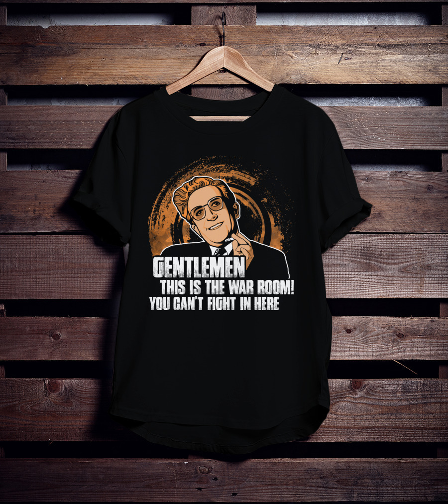 Dr. Strangelove Gentlemen This Is The War Room You Can't Fight In Here T-Shirt