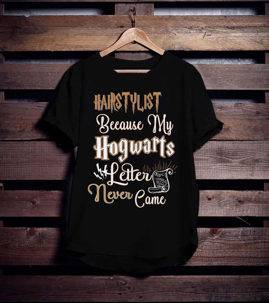 Hairstylist Because My Hogwarts Letter Never Came Magic T-Shirt