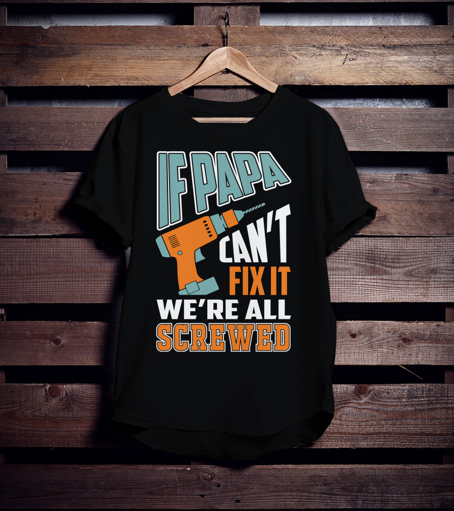 If Papa Can't Fix It We're All Screwed Drill Fixing Humor T-Shirt
