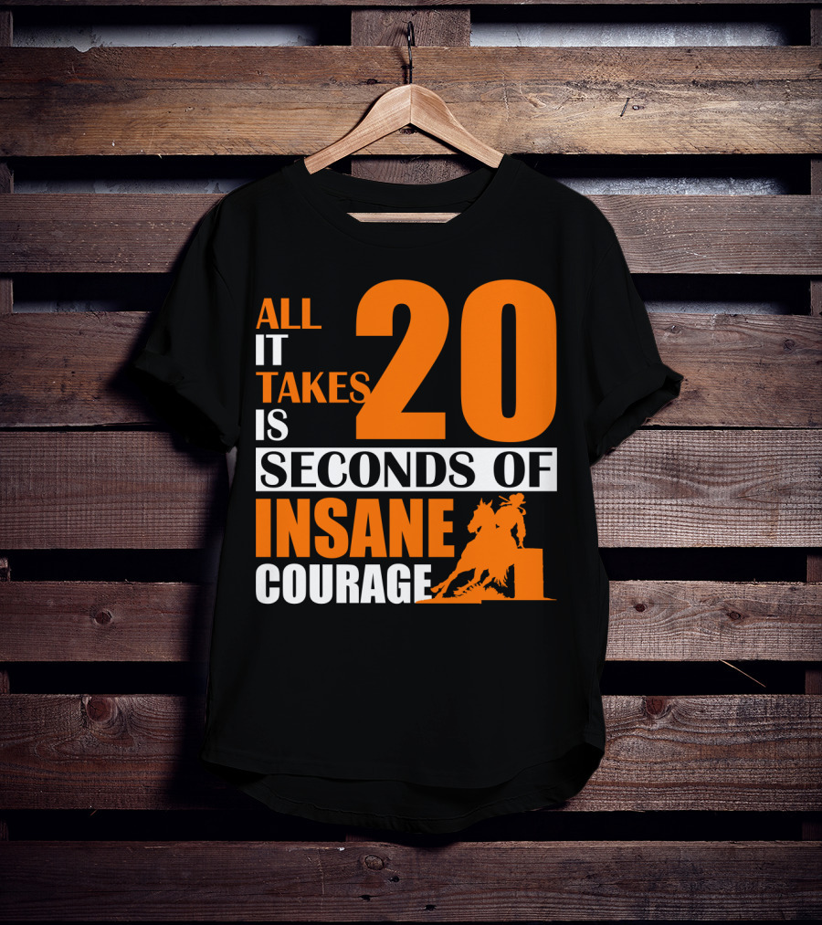 All It Takes Is 20 Seconds Of Insane Courage Barrel Racing Rider T-Shirt