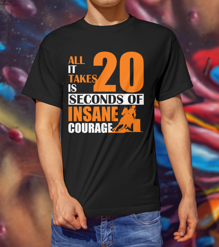 All It Takes Is 20 Seconds Of Insane Courage Barrel Racing Rider T-Shirt
