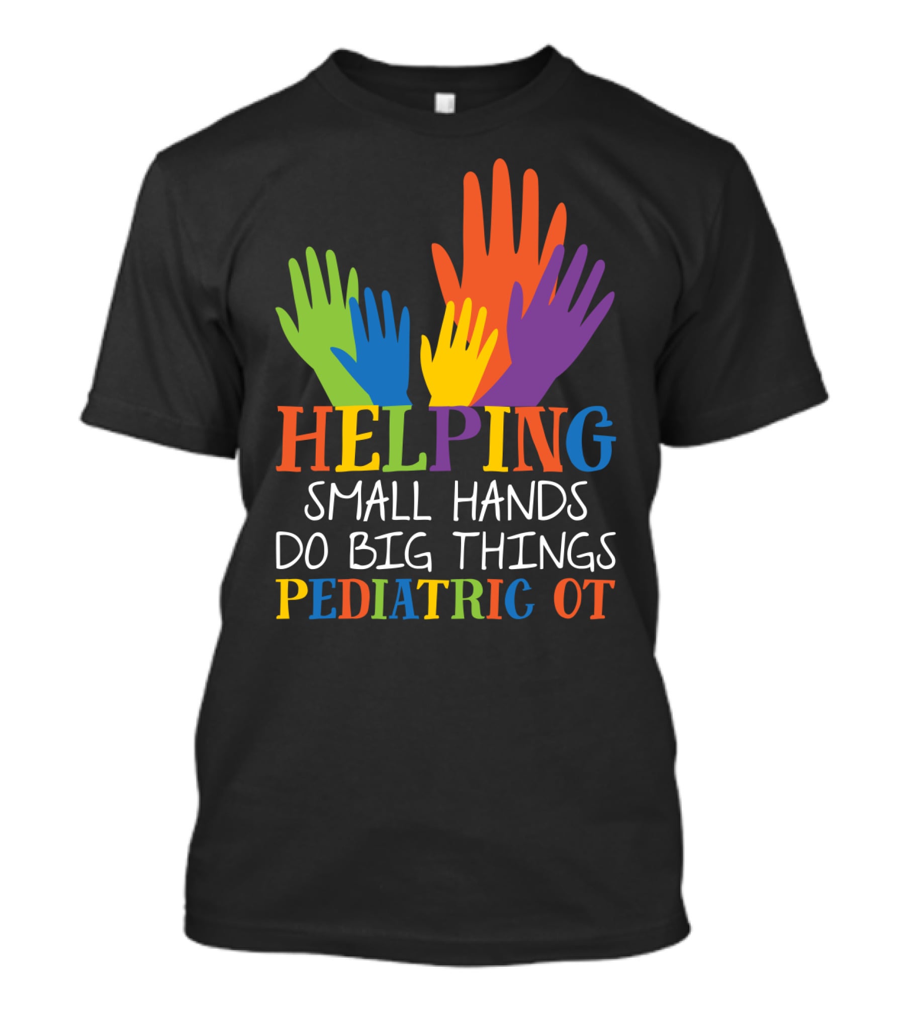 Helping Small Hands Do Big Things Pediatric OT Colorful Hands T-Shirt
