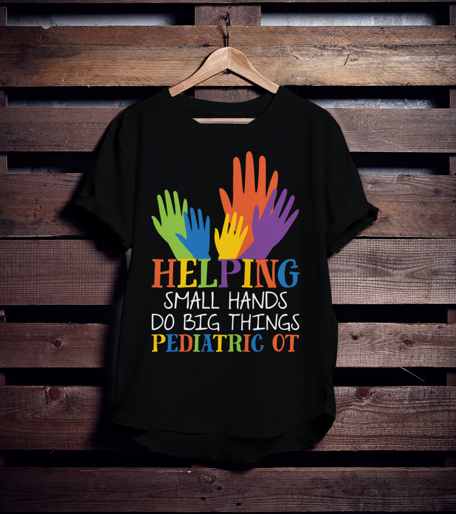 Helping Small Hands Do Big Things Pediatric OT Colorful Hands T-Shirt