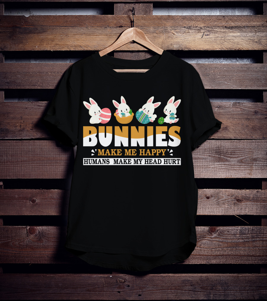 Bunnies Make Me Happy Humans Make My Head Hurt Easter Egg Bunny T-Shirt