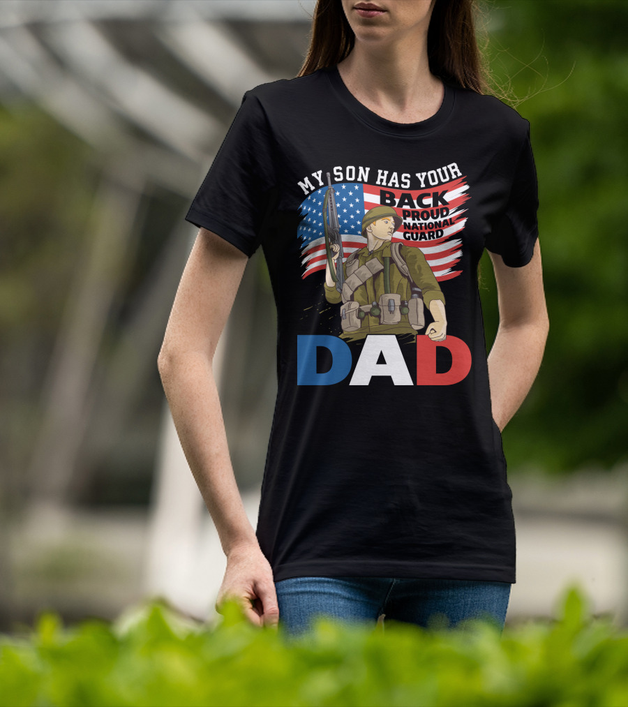 National Guard Pride My Son Has Your Back Proud Army Dad T-Shirt