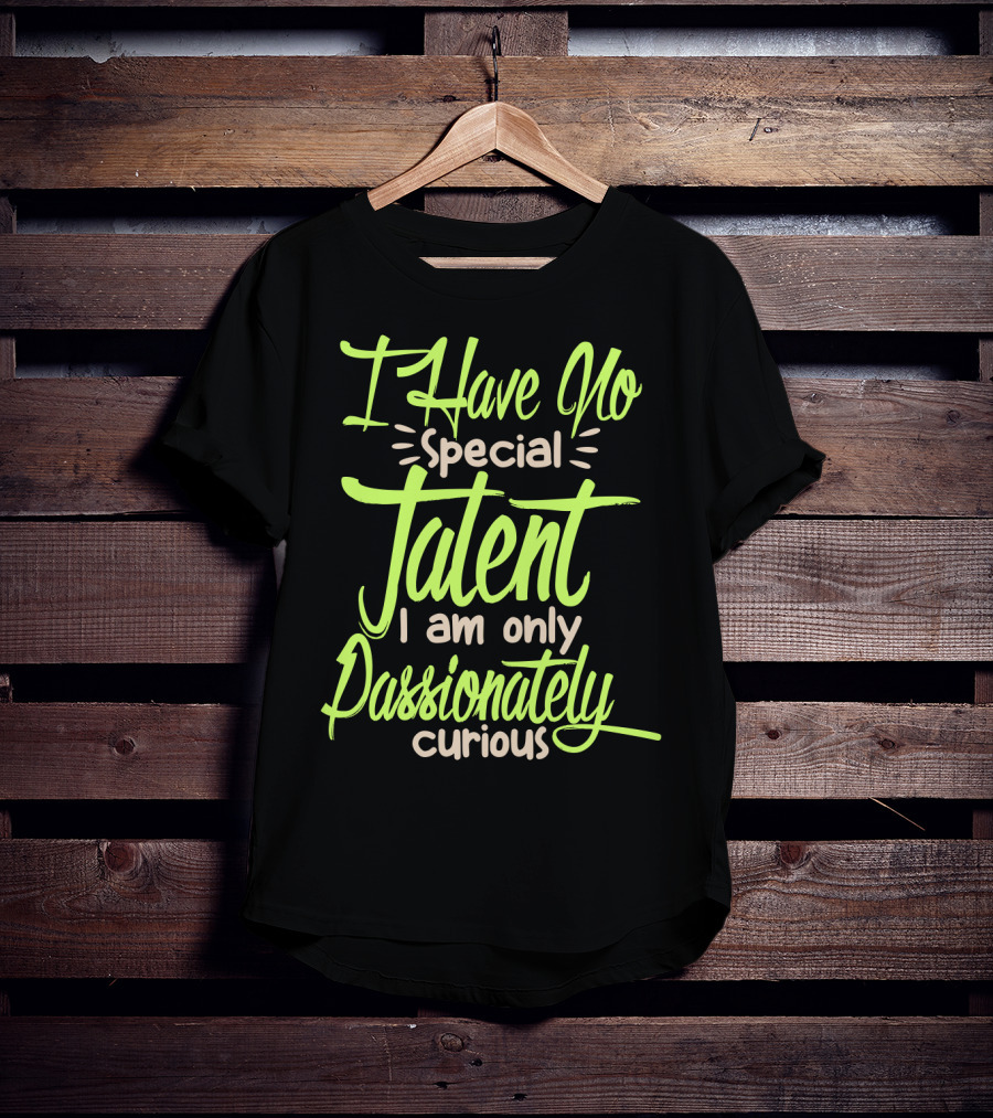 I Have No Special Talent I Am Only Passionately Curious Text In Neon T-Shirt