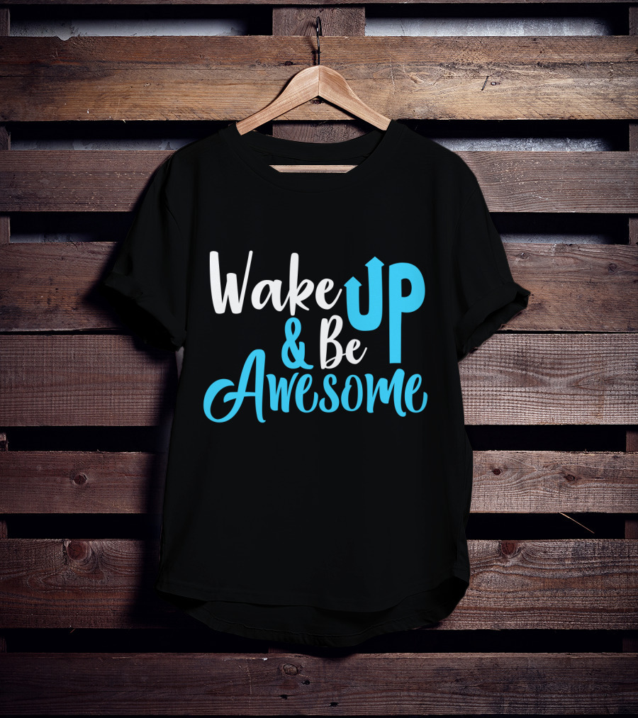 Wake Up Be Awesome Upbeat Motivation Positive Energy T-Shirt