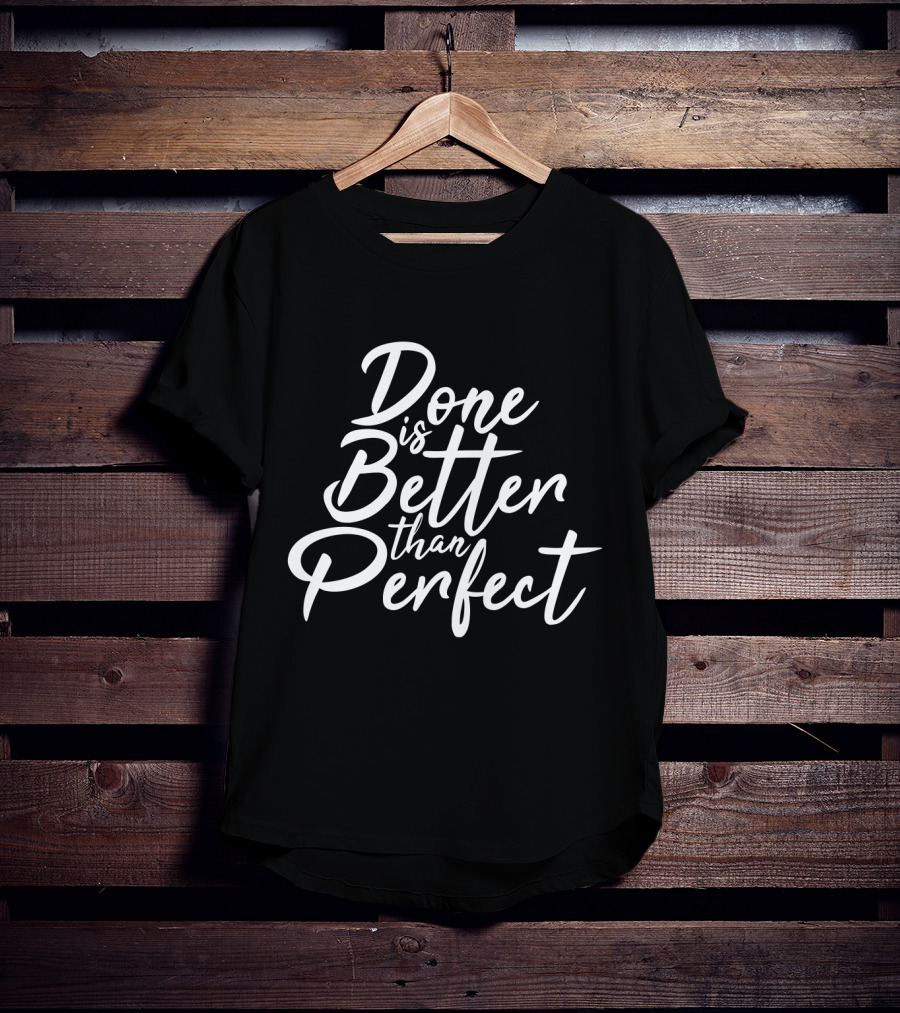 Done Is Better Than Perfect Inspirational Slogan In Elegant Script T-Shirt
