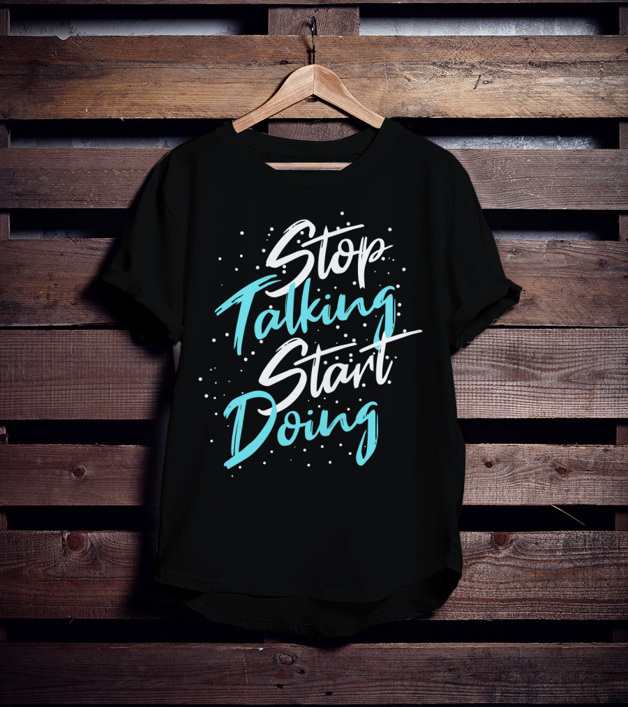 Stop Talking Start Doing Motivational Inspirational Typography T-Shirt