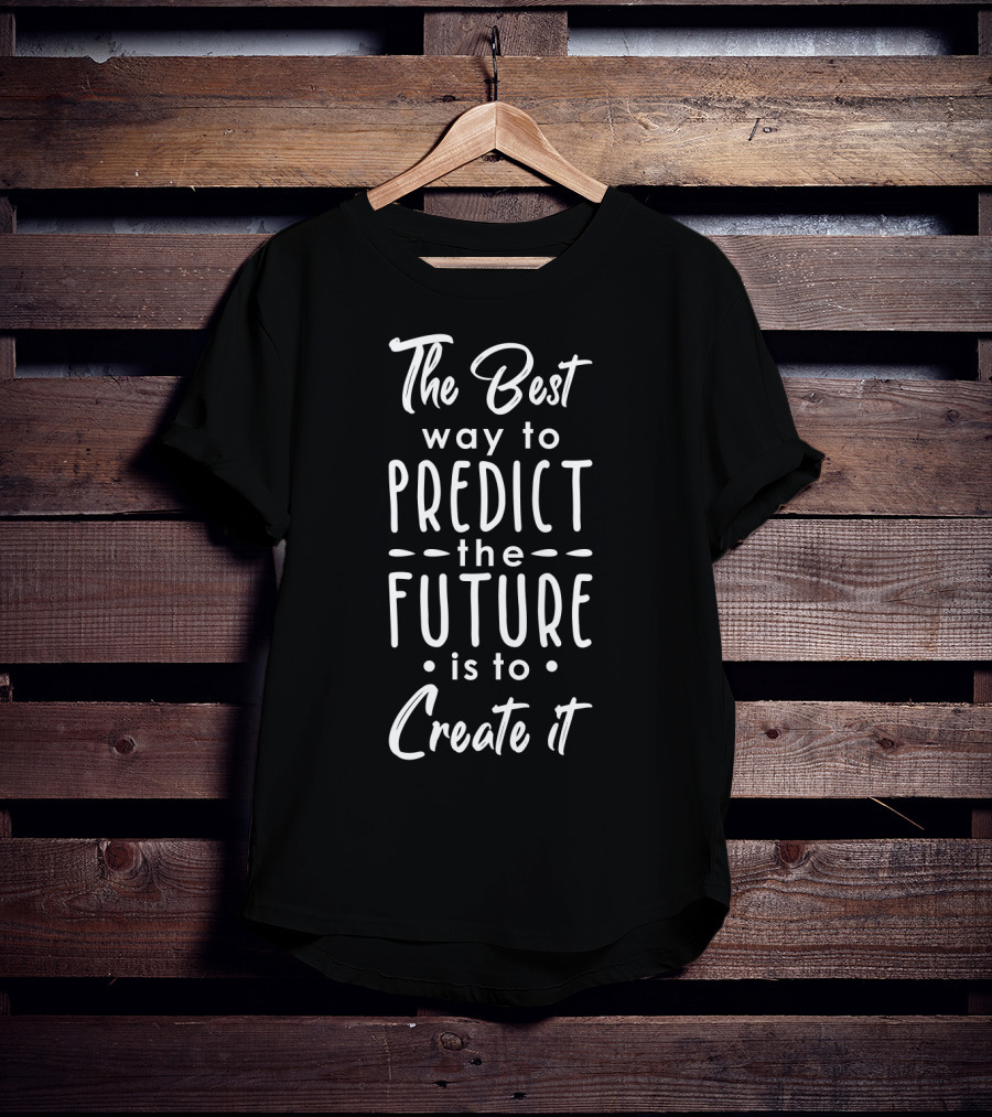 The Best Way To Predict The Future Is To Create It Inspirational Text T-Shirt