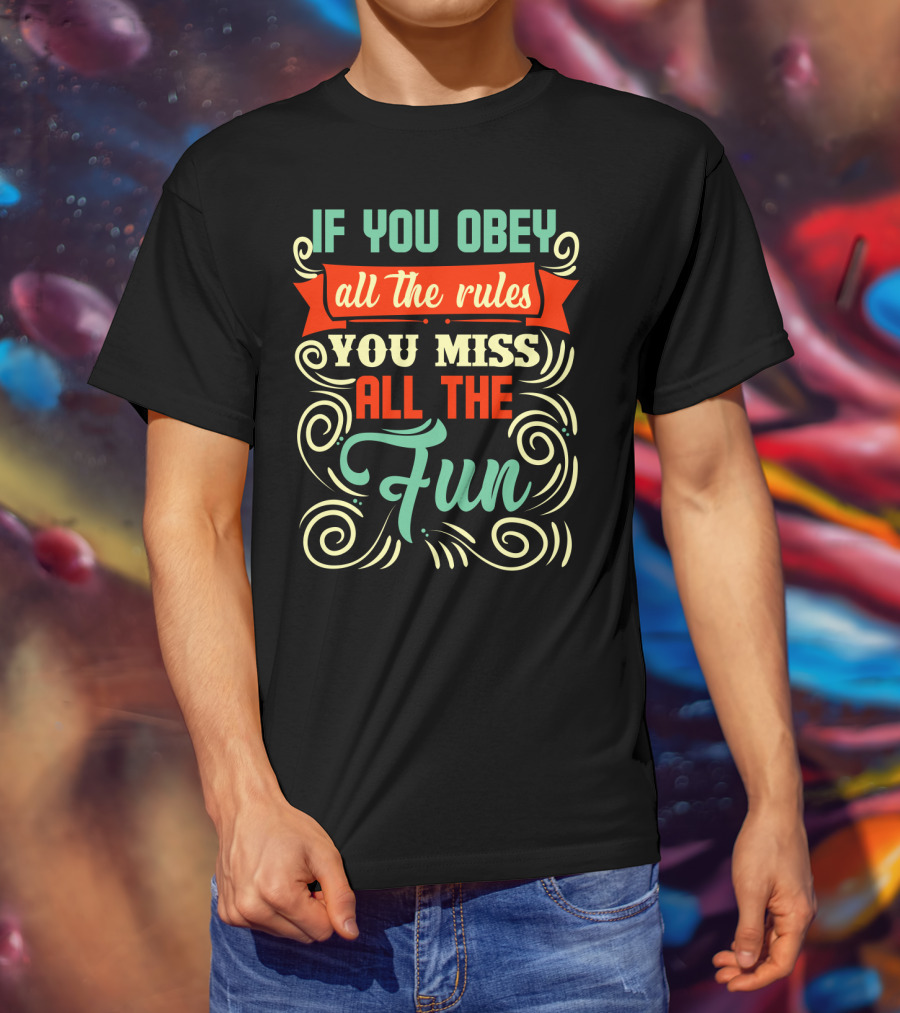 If You Obey All The Rules You Miss All The Fun Inspirational Quote Art In Vibrant Colors T-Shirt