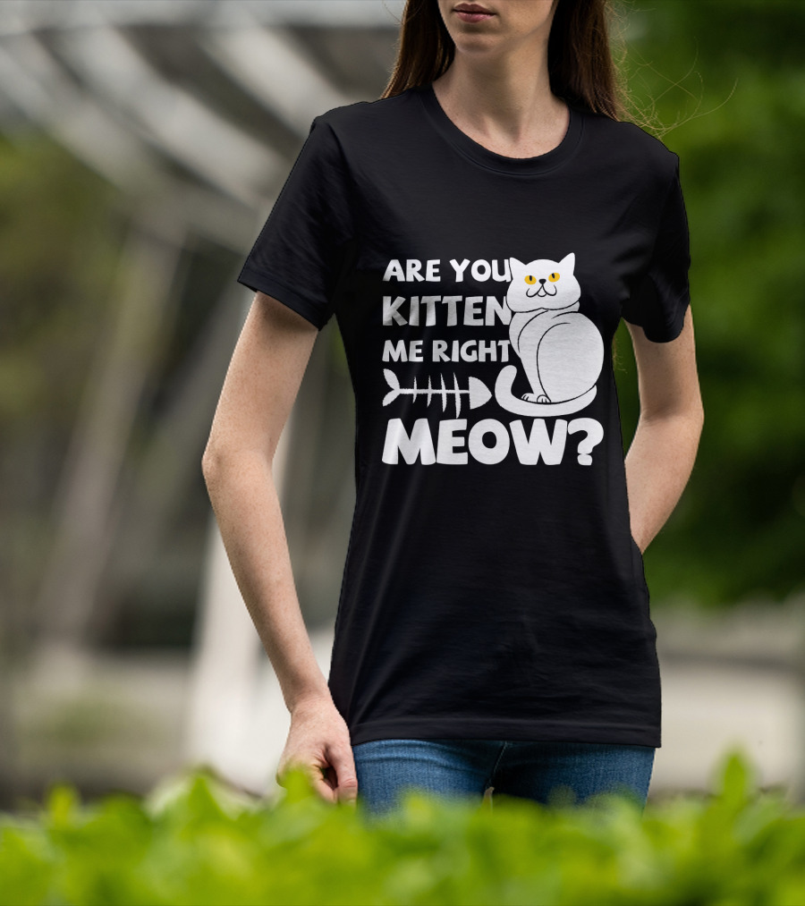 Are You Kitten Me Right Meow Funny Cat Fishbone T-Shirt