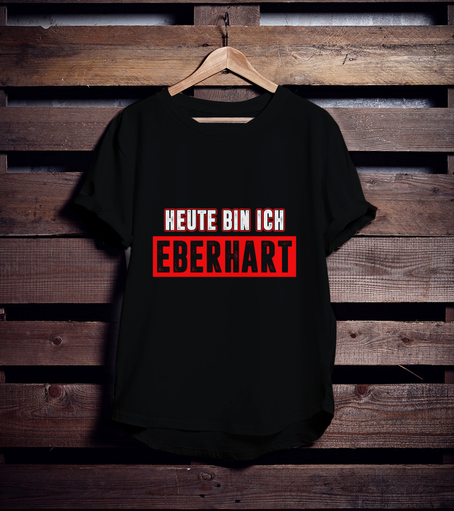 Heute Bin Ich Eberhart T-Shirt