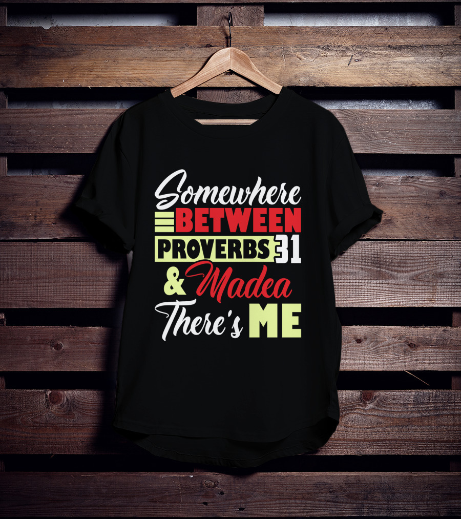 Somewhere Between Proverbs 31 And Madea There's Me T-Shirt