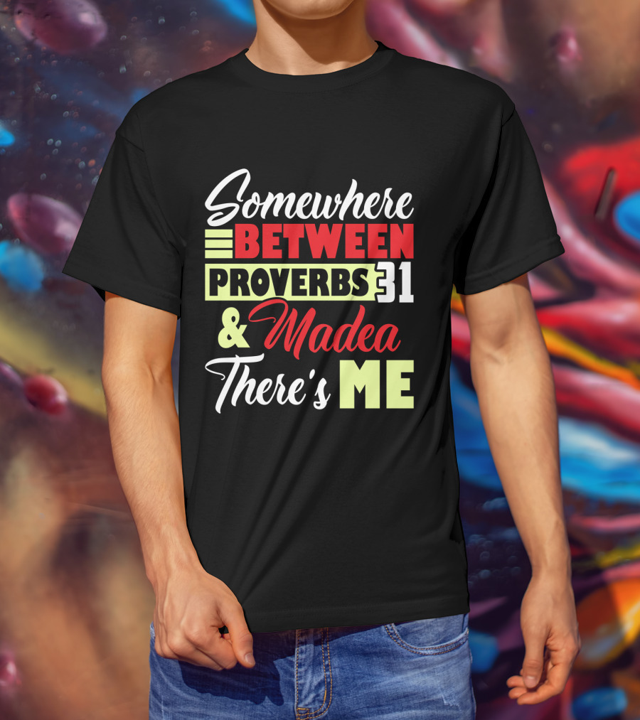 Somewhere Between Proverbs 31 And Madea There's Me T-Shirt
