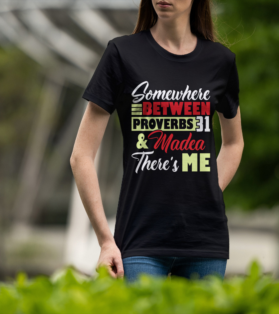 Somewhere Between Proverbs 31 And Madea There's Me T-Shirt