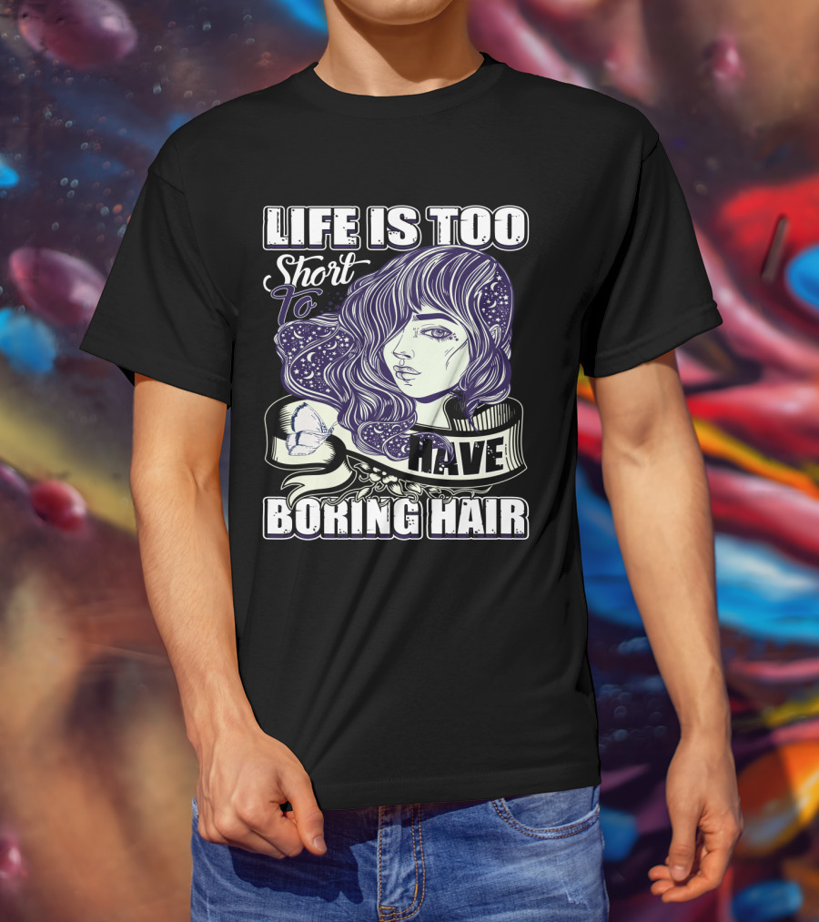 Life Is Too Short To Have Boring Hair Beauty Supplies Hairdresser Hairstylist T-Shirt