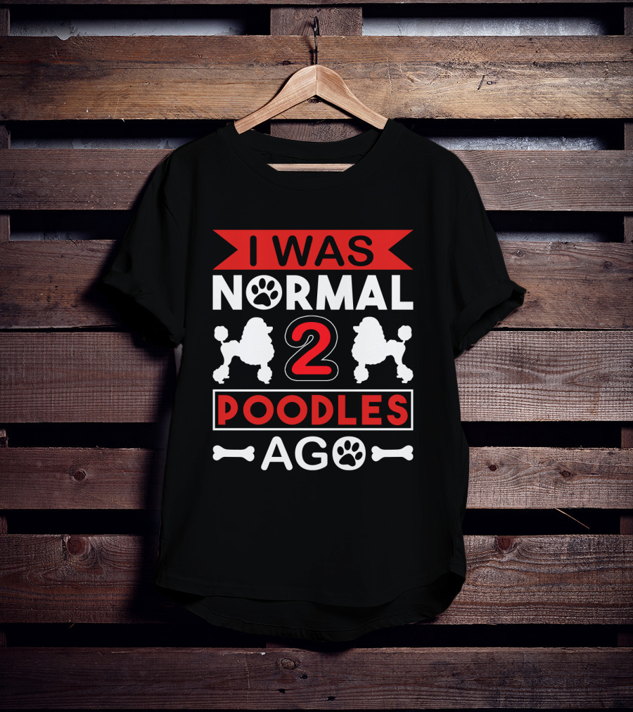 I Was Normal Two Poodles Ago Poodle Paw Bone T-Shirt