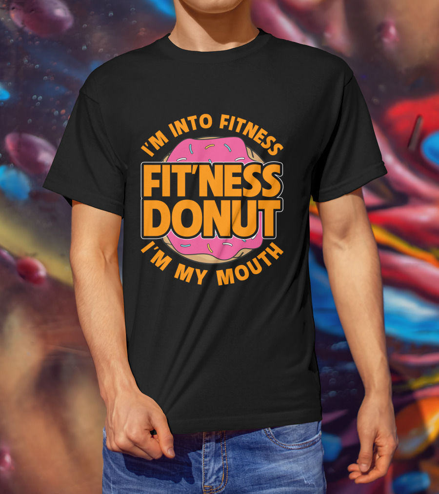 I'm Into Fitness Donut In My Mouth Foodie T-Shirt