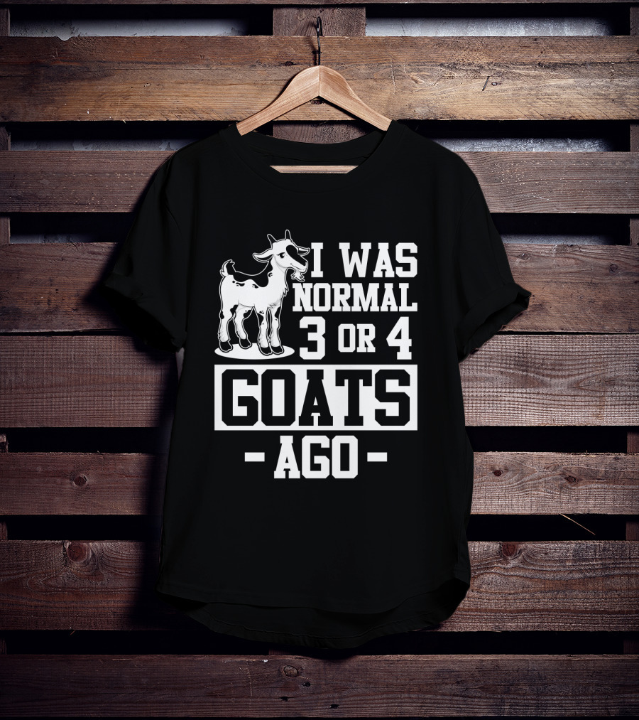 I Was Normal 3 Or 4 Goats Ago T-Shirt