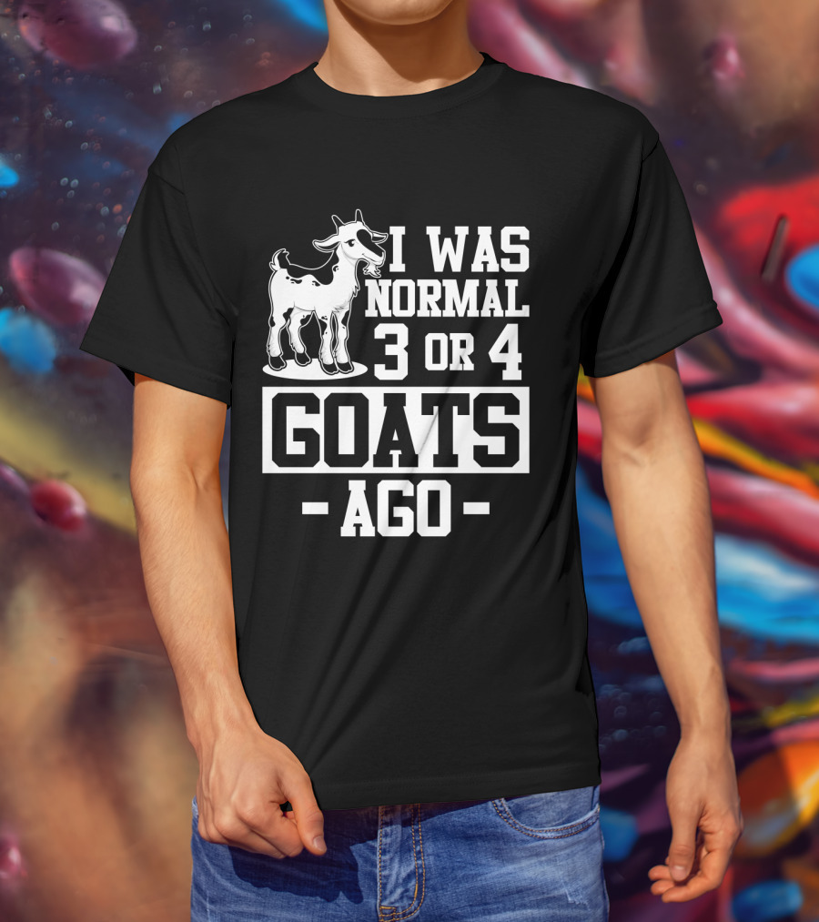 I Was Normal 3 Or 4 Goats Ago T-Shirt