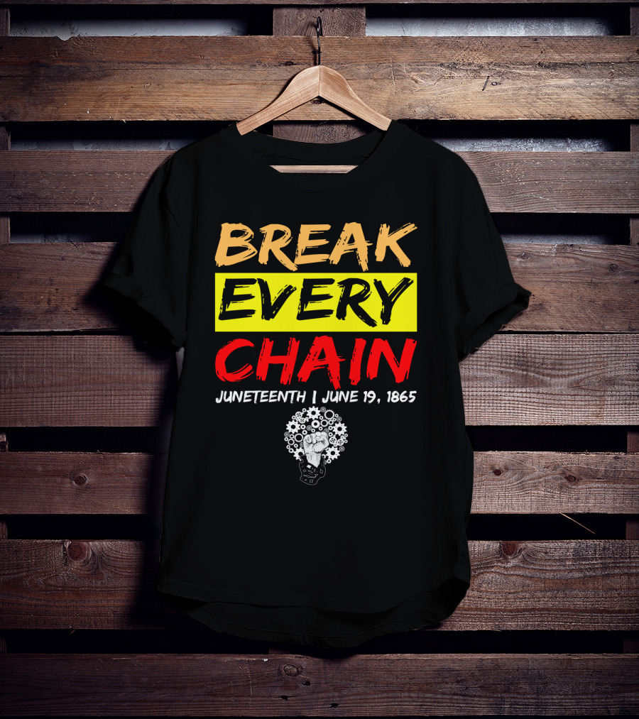 BREAK EVERY CHAIN JUNETEENTH JUNE 19 1865 T-Shirt