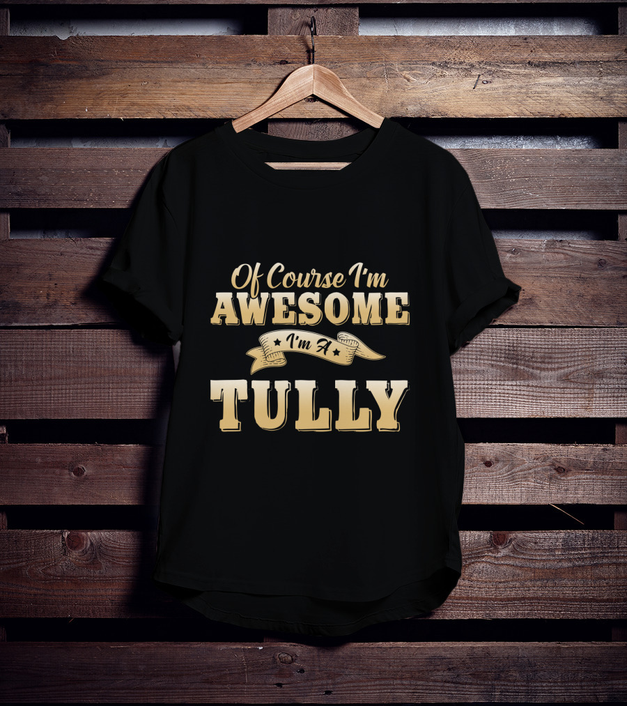 Of Course I'm Awesome I'm A Tully T-Shirt