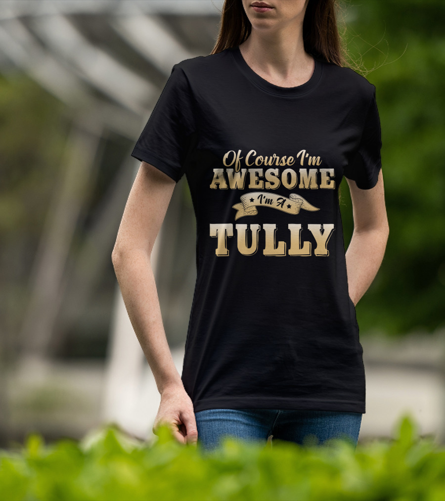 Of Course I'm Awesome I'm A Tully T-Shirt