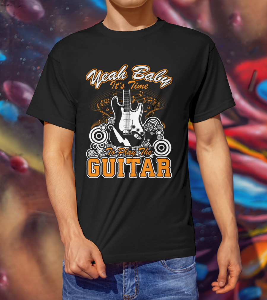 Yeah Baby It's Time To Play The Guitar T-Shirt