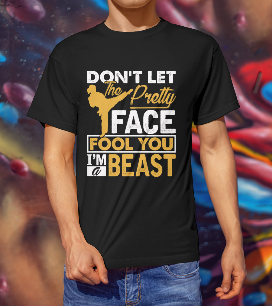 Don't Let The Pretty Face Fool You I'm A Beast T-Shirt