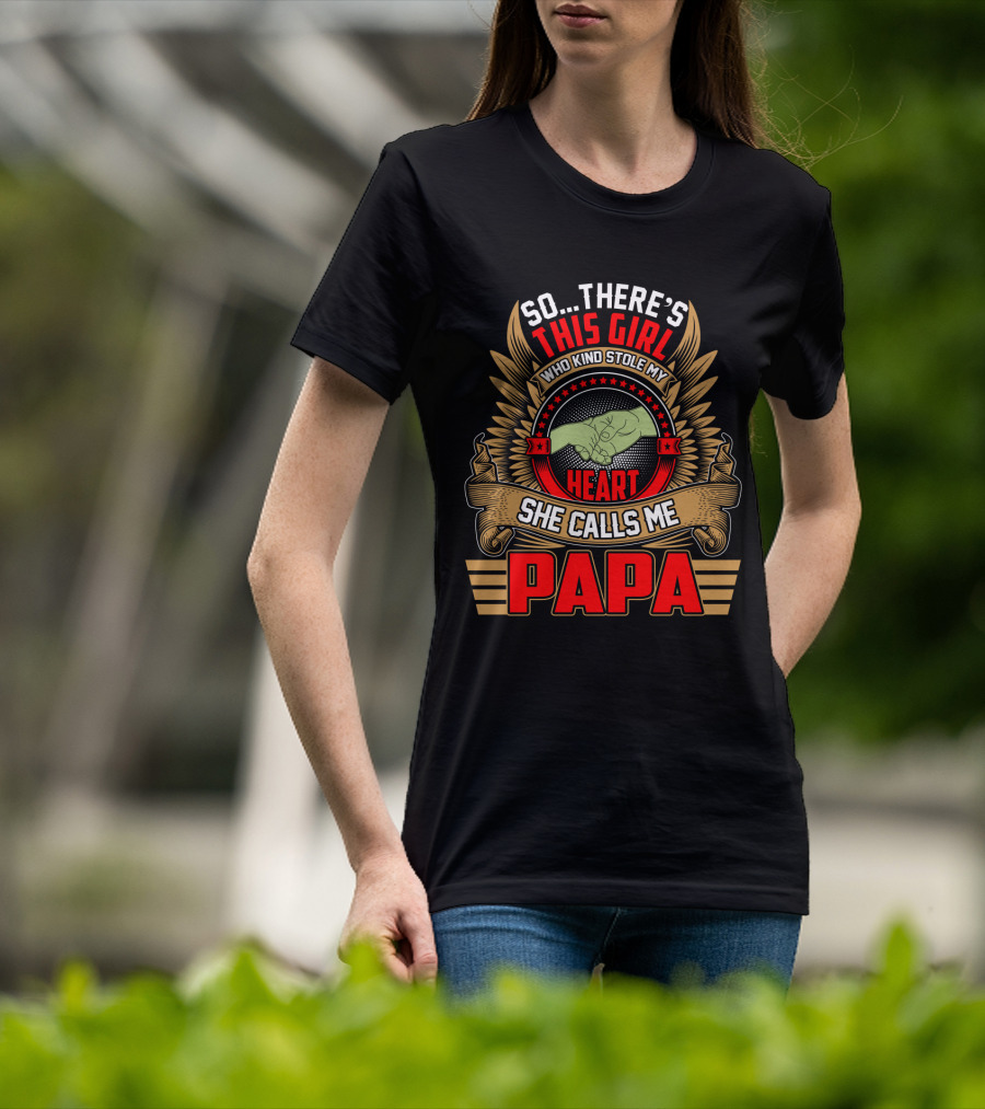 So There's This Girl Who Kind Stole My Heart She Calls Me Papa T-Shirt
