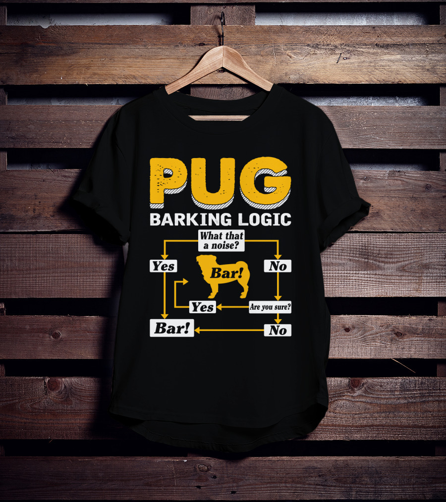 Pug Barking Logic What That A Noise Are You Sure Yes No Bar T-Shirt