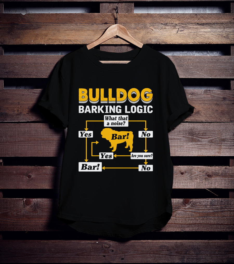 Bulldog Barking Logic What That A Noise Bar Yes Are You Sure T-Shirt