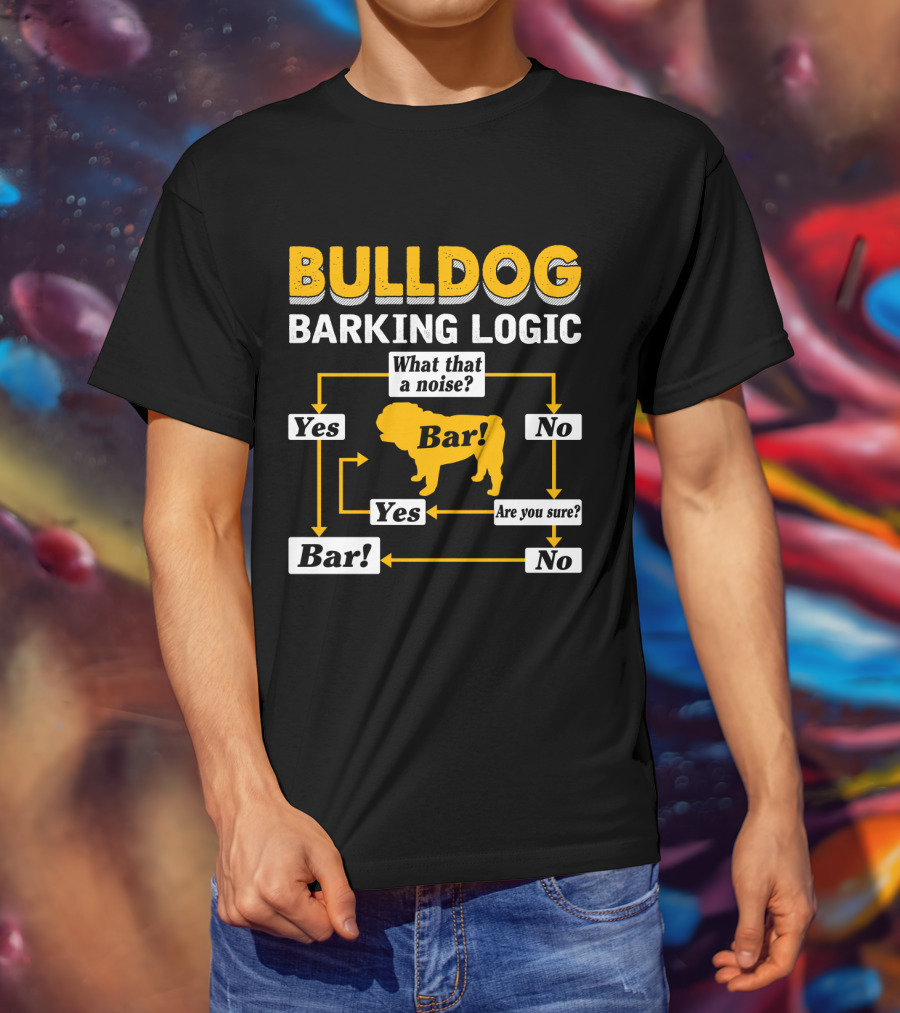 Bulldog Barking Logic What That A Noise Bar Yes Are You Sure T-Shirt