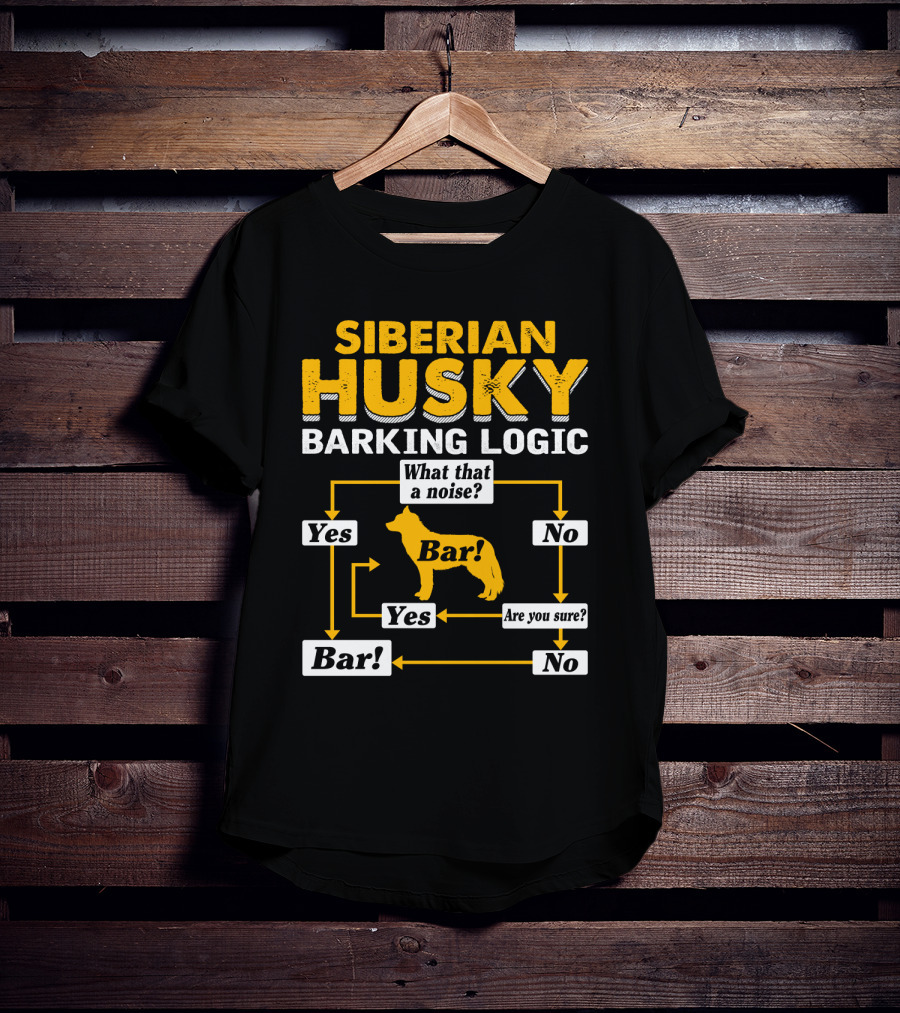 Siberian Husky Barking Logic What That A Noise Yes Bar Are You Sure T-Shirt
