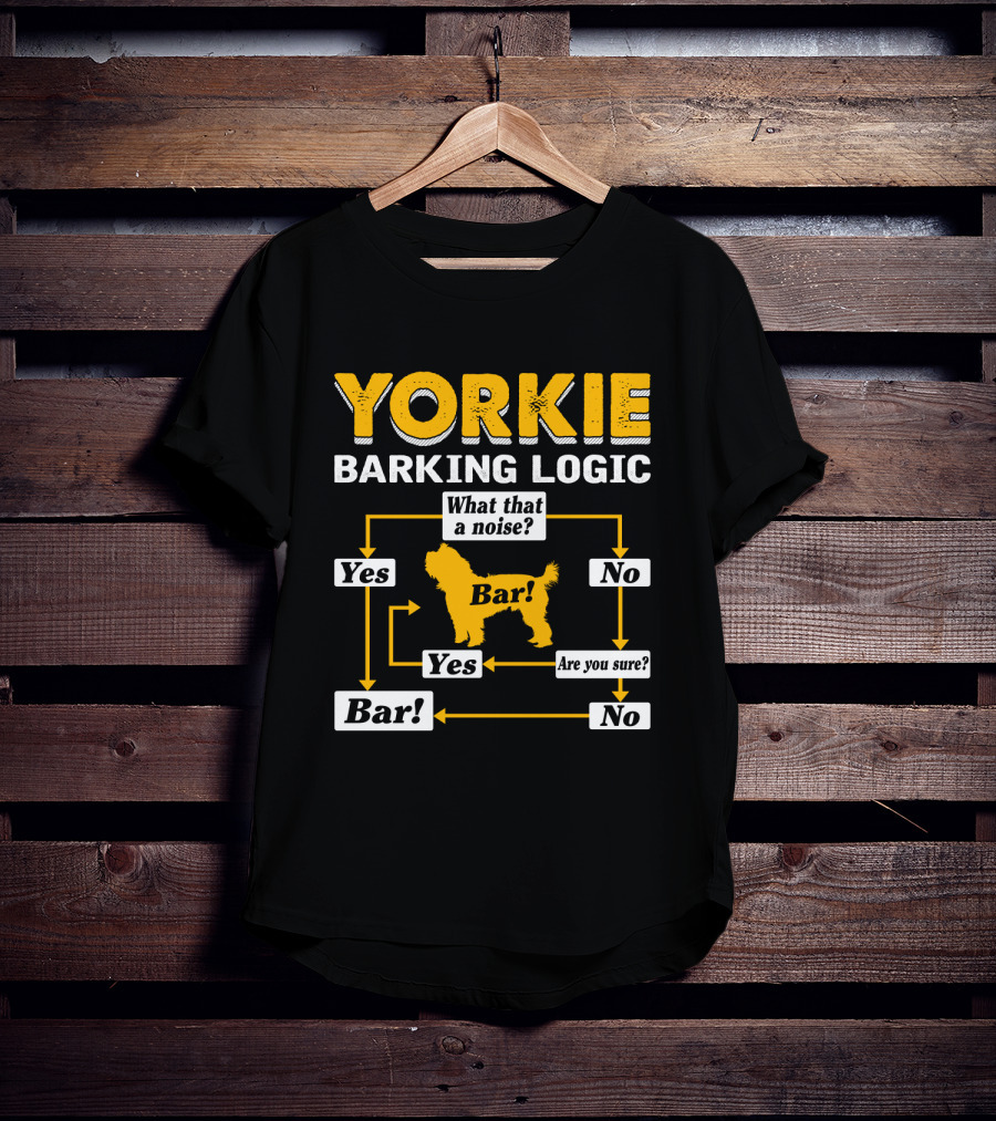 Yorkie Barking Logic What That A Noise Bar Yes No Are You Sure? T-Shirt