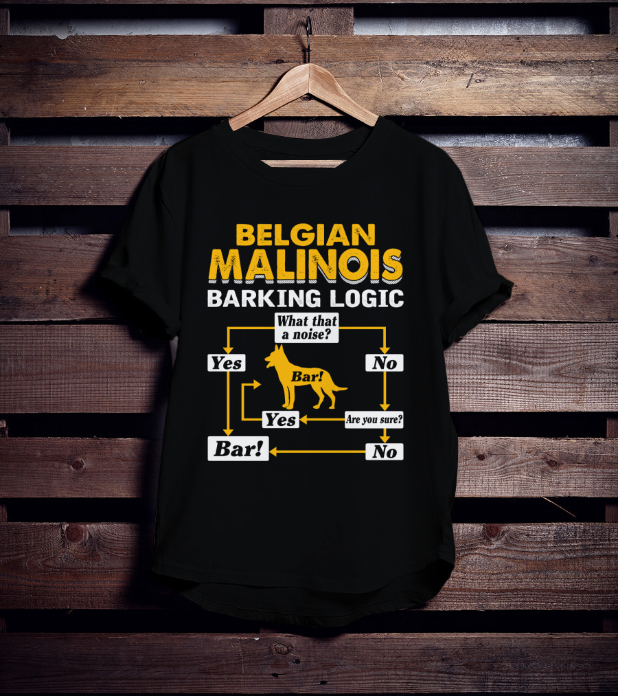 Belgian Malinois Barking Logic Flowchart What That A Noise Yes Bar Are You Sure T-Shirt
