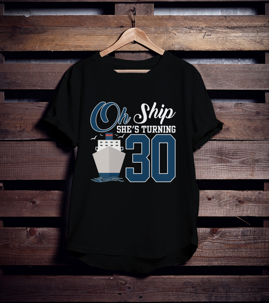 Oh Ship She's Turning 30 Cruise Birthday T-Shirt