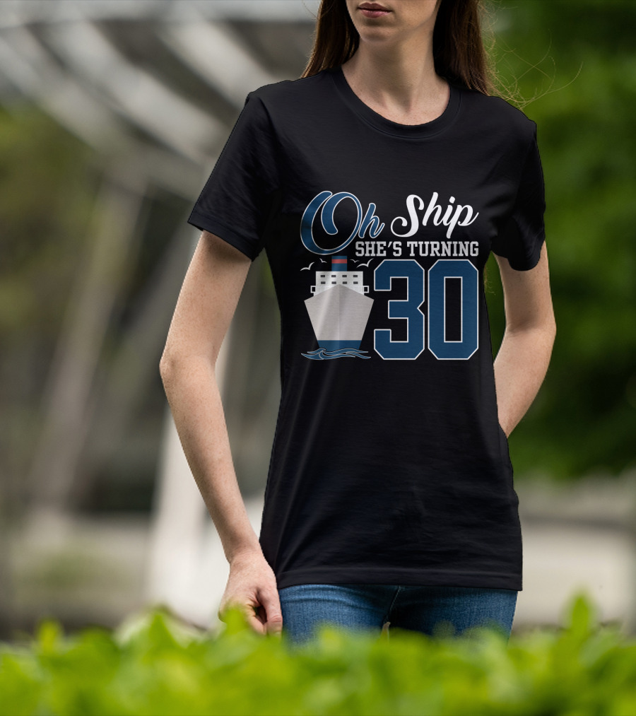 Oh Ship She's Turning 30 Cruise Birthday T-Shirt